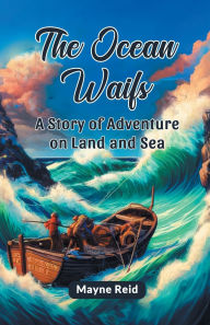 Title: The Ocean Waifs A Story Of Adventure On Land And Sea, Author: Mayne Reid