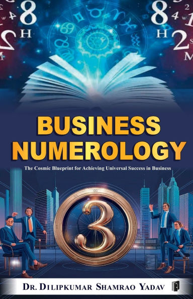 Business Numerology: The Cosmic Blueprint for Achieving Universal Success in Business