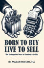 BORN TO BUY LIVE TO SELL The Unstoppable Force Of Commerce