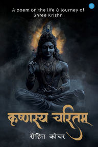 Title: Krishnasya Charitam - A poem on the life & journey of Shree Krishna, Author: Rohit Kochar