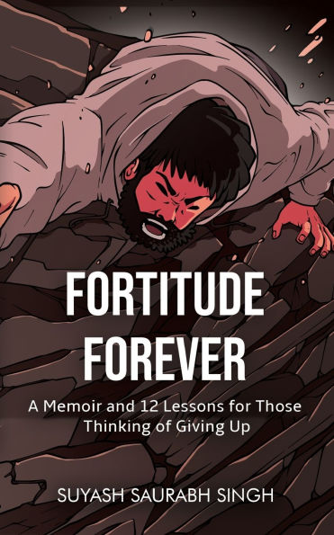 Fortitude Forever: A Memoir and 12 Lessons for Those Thinking of Giving Up