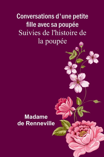 Conversations d'une petite fille avec sa poupï¿½e; Suivies de l'histoire de la poupï¿½e