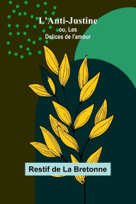 Title: L'Anti-Justine; ou, Les Delices de l'amour, Author: Restif de la Bretonne