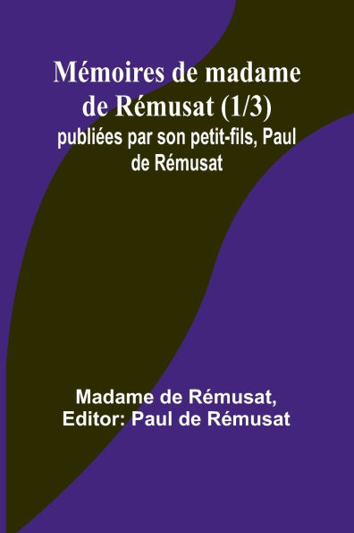 MÃ¯Â¿Â½moires de madame de RÃ¯Â¿Â½musat (1/3); publiÃ¯Â¿Â½es par son petit-fils, Paul de RÃ¯Â¿Â½musat