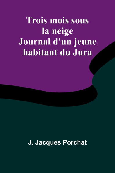 Trois mois sous la neige: Journal d'un jeune habitant du Jura