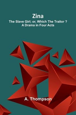 Zina: the Slave Girl; or, Which the Traitor? A Drama in Four Acts