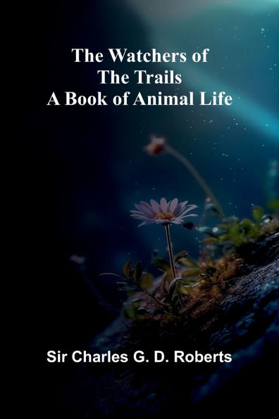 The Watchers Of The Trails: A Book Of Animal Life