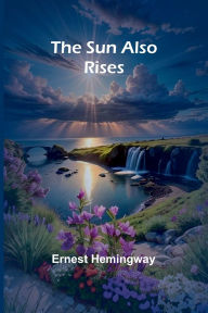 Title: The Sun Also Rises, Author: Ernest Hemingway