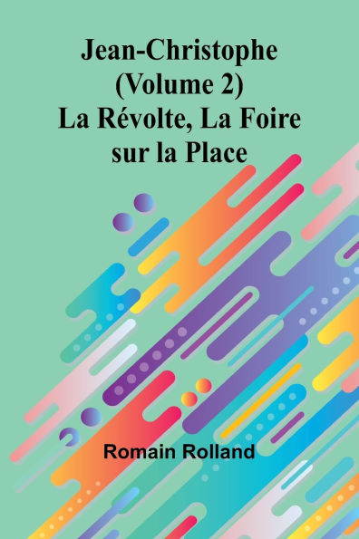 Jean-Christophe (Volume 2); La Rï¿½volte, La Foire sur la Place