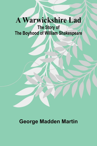 A Warwickshire Lad: The Story Of The Boyhood Of William Shakespeare