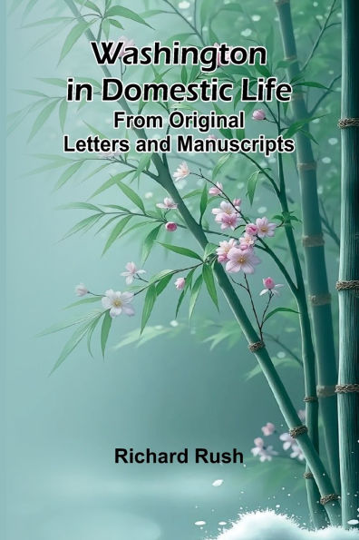 Washington In Domestic Life. From Original Letters And Manuscripts