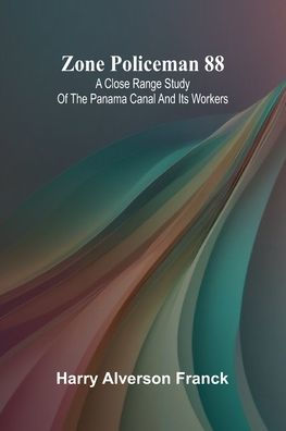 Zone Policeman 88; A close range study of the Panama canal and its workers