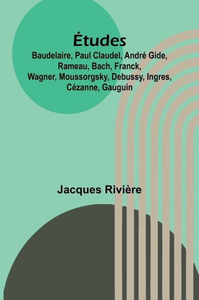 Ã¯Â¿Â½tudes: Baudelaire, Paul Claudel, AndrÃ¯Â¿Â½ Gide, Rameau, Bach, Franck, Wagner, Moussorgsky, Debussy, Ingres, CÃ¯Â¿Â½zanne, Gauguin