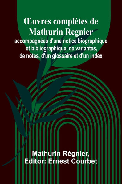 OEuvres complï¿½tes de Mathurin Regnier; accompagnï¿½es d'une notice biographique et bibliographique, de variantes, de notes, d'un glossaire et d'un index