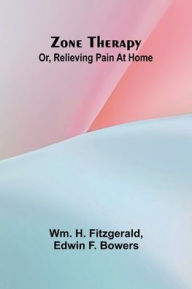 Title: Zone therapy; or, Relieving pain at home, Author: Wm H Fitzgerald