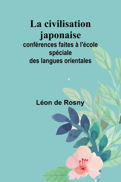La civilisation japonaise; confï¿½rences faites ï¿½ l'ï¿½cole spï¿½ciale des langues orientales