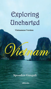 Title: Exploring Uncharted Vietnam Vietnamese Version, Author: Spondon Ganguli