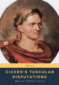 Title: Cicero's Tusculan Disputations, Author: Marcus Tullius Cicero