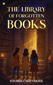 Title: The Library of Forgotten Books, Author: Soumik Chatterjee