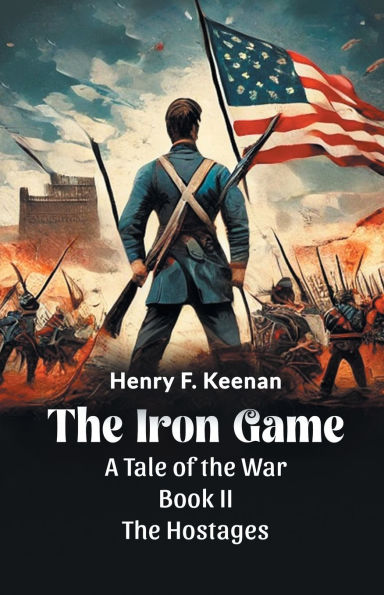 The Iron Game A Tale of the War BOOK II THE HOSTAGES