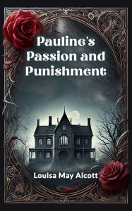 Title: Pauline's Passion and Punishment, Author: Louisa May Alcott