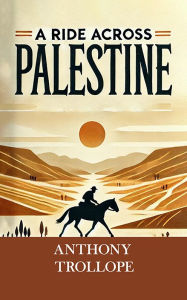 Title: A Ride Across Palestine, Author: Anthony Trollope