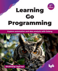 Title: Learning Go Programming: Explore automation and data analysis with Golang - 2nd Edition, Author: Shubhangi Agarwal