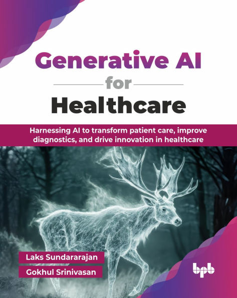 Generative AI for Healthcare: Harnessing AI to transform patient care, improve diagnostics, and drive innovation in healthcare (English Edition)