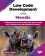 Low Code Development with Mendix: Developing state of the art innovative apps at speed with the Mendix low code development platform (English Edition)