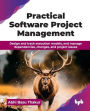 Practical Software Project Management: Design and track execution models, and manage dependencies, changes, and project issues (English Edition)