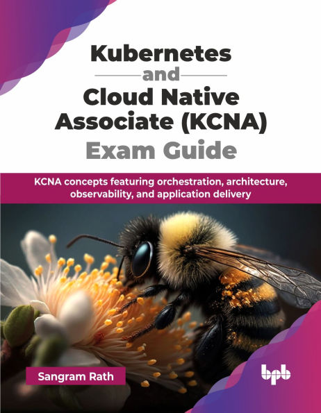 Kubernetes and Cloud Native Associate (KCNA) Exam Guide: KCNA concepts featuring orchestration, architecture, observability, and application delivery (English Edition)