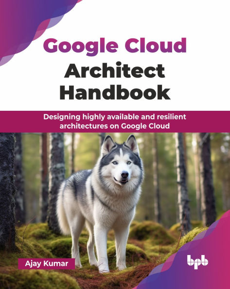 Google Cloud Architect Handbook: Designing highly available and resilient architectures on (English Edition)