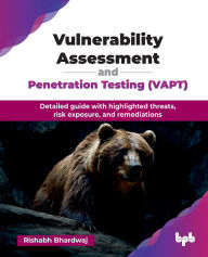 Title: Vulnerability Assessment and Penetration Testing (VAPT): Detailed guide with highlighted threats, risk exposure, and remediations (English Edition), Author: Rishabh Bhardwaj