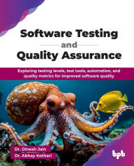 Title: Software Testing and Quality Assurance: Exploring testing levels, test tools, automation, and quality metrics for improved software quality (English Edition), Author: Dinesh Jain
