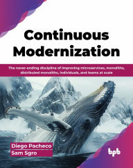 Title: Continuous Modernization: The never-ending discipline of improving microservices, monoliths, distributed monoliths, individuals, and teams at scale (English Edition), Author: Diego Pacheco