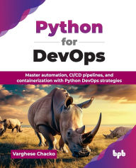 Title: Python for DevOps: Master automation, CI/CD pipelines, and containerization with Python DevOps strategies (English Edition), Author: Varghese Chacko