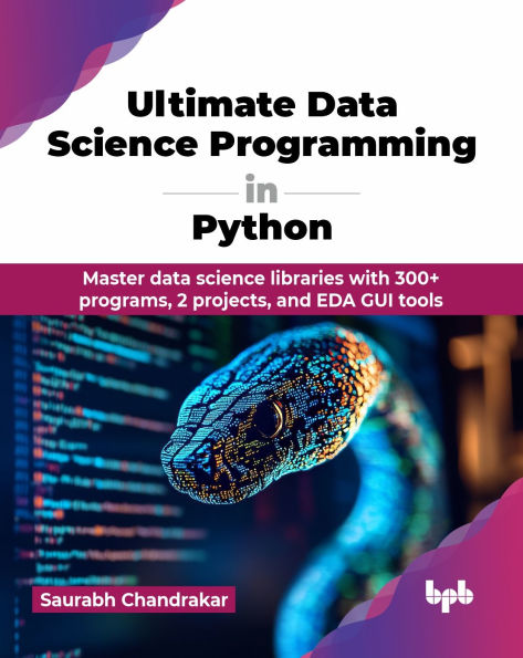 Ultimate data science Programming Python: Master libraries with 300+ programs, 2 projects, and EDA GUI tools (English Edition)