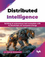 Distributed Intelligence: Building an autonomous tech ecosystem with AI, blockchain, IoT and green energy (English Edition)