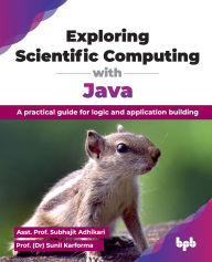 Title: Exploring Scientific Computing with Java: A practical guide for logic and application building (English Edition), Author: Asst Prof Subhajit Adhikari