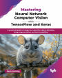Mastering Neural Network Computer Vision with TensorFlow and Keras: A ...