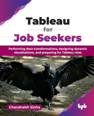 Title: Tableau for Job Seekers: Performing data transformations, designing dynamic visualizations, and preparing for Tableau roles (English Edition), Author: Sinha