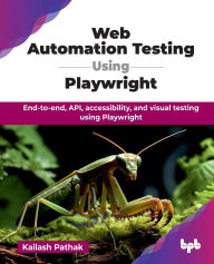 Title: Web Automation Testing Using Playwright: End-to-end, API, accessibility, and visual testing using Playwright (English Edition), Author: Kailash Pathak