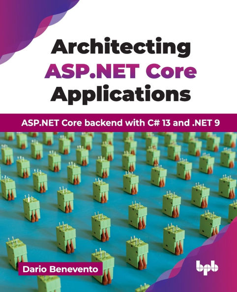Architecting ASP.NET Core Applications: ASP.NET Core backend with C# 13 and .NET 9 (English Edition)