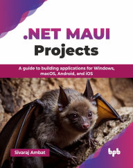 Title: .NET MAUI Projects: A guide to building applications for Windows, macOS, Android, and iOS (English Edition), Author: Sivaraj Ambat