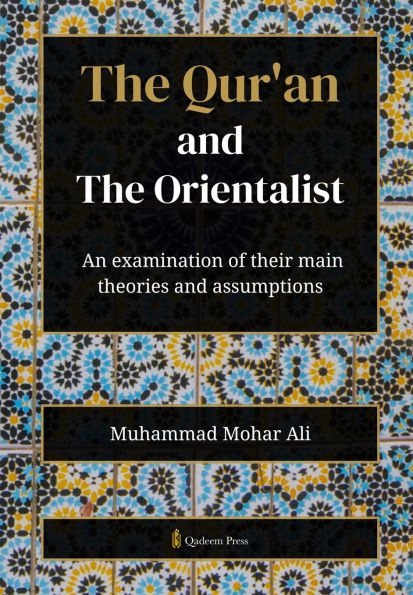 The Qur'an and The Orientalist: An examination of their main theories and assumptions