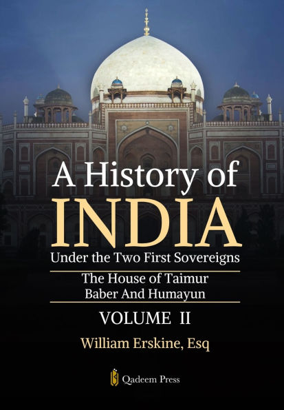 A History of India Under the Two First Sovereigns - Vol 2: The House of Taimur: Baber And Humayun