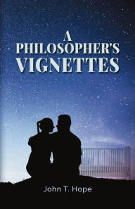 Title: A Philosopher's Vignettes, Author: John T Hope