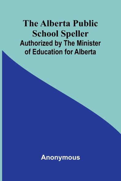 The Alberta Public School Speller; Authorized by the Minister of Education for Alberta
