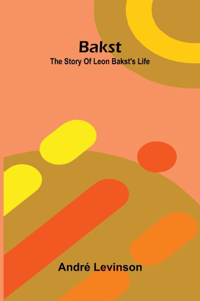 Bakst: The story of Leon Bakst's life