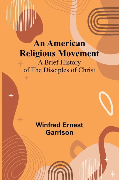 An American Religious Movement: A Brief History of the Disciples of Christ